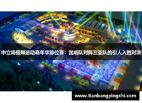 中立场极限运动嘉年华排位赛：昆明队对阵三亚队的引人入胜对决