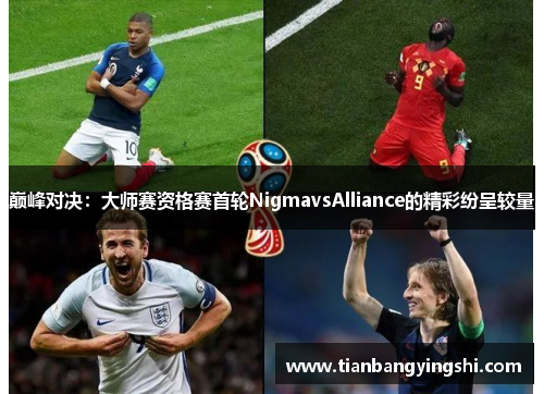 巅峰对决：大师赛资格赛首轮NigmavsAlliance的精彩纷呈较量