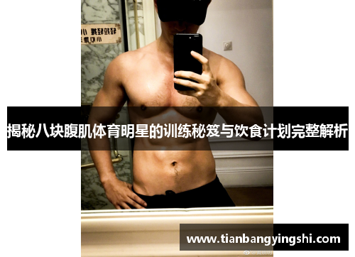 揭秘八块腹肌体育明星的训练秘笈与饮食计划完整解析