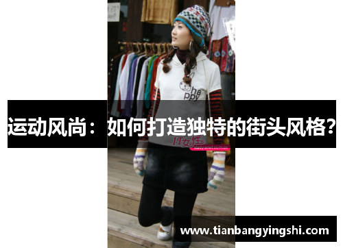 运动风尚：如何打造独特的街头风格？