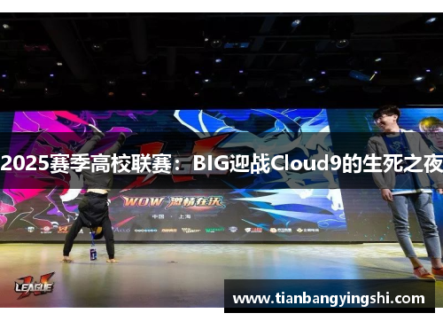 2025赛季高校联赛：BIG迎战Cloud9的生死之夜
