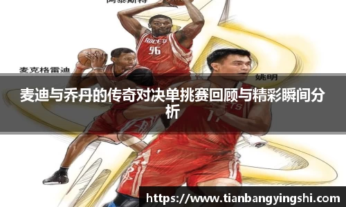 麦迪与乔丹的传奇对决单挑赛回顾与精彩瞬间分析